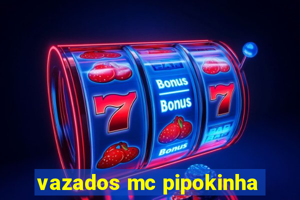 vazados mc pipokinha